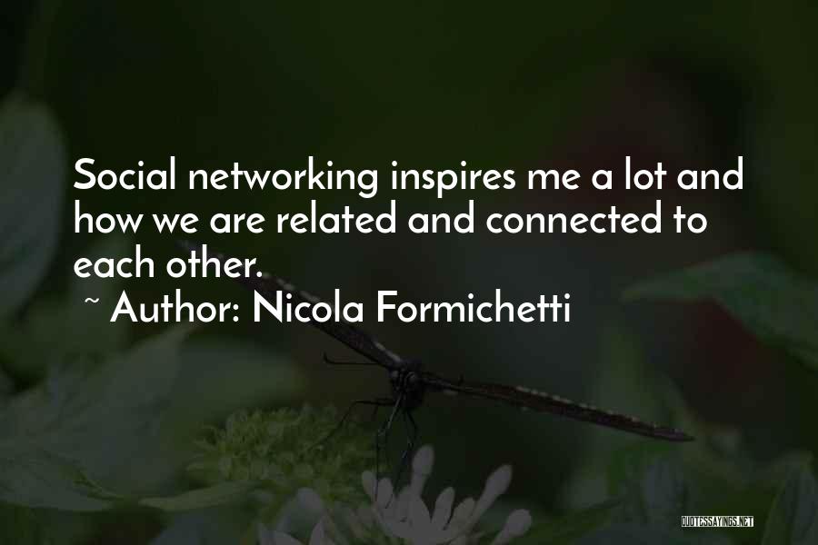 Nicola Formichetti Quotes: Social Networking Inspires Me A Lot And How We Are Related And Connected To Each Other.