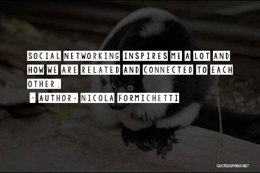 Nicola Formichetti Quotes: Social Networking Inspires Me A Lot And How We Are Related And Connected To Each Other.