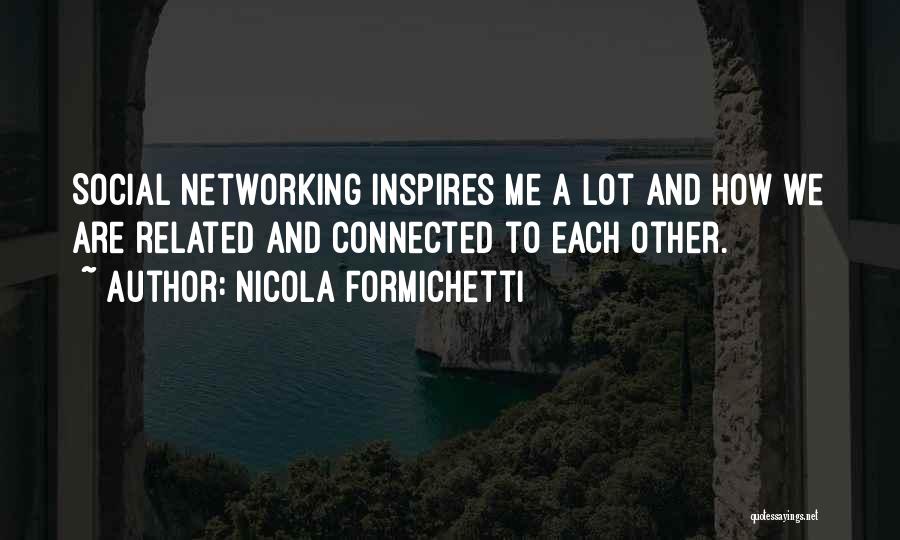 Nicola Formichetti Quotes: Social Networking Inspires Me A Lot And How We Are Related And Connected To Each Other.