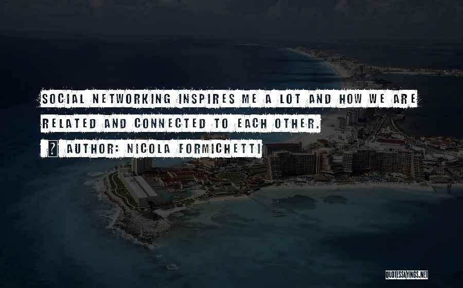 Nicola Formichetti Quotes: Social Networking Inspires Me A Lot And How We Are Related And Connected To Each Other.