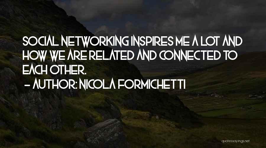 Nicola Formichetti Quotes: Social Networking Inspires Me A Lot And How We Are Related And Connected To Each Other.