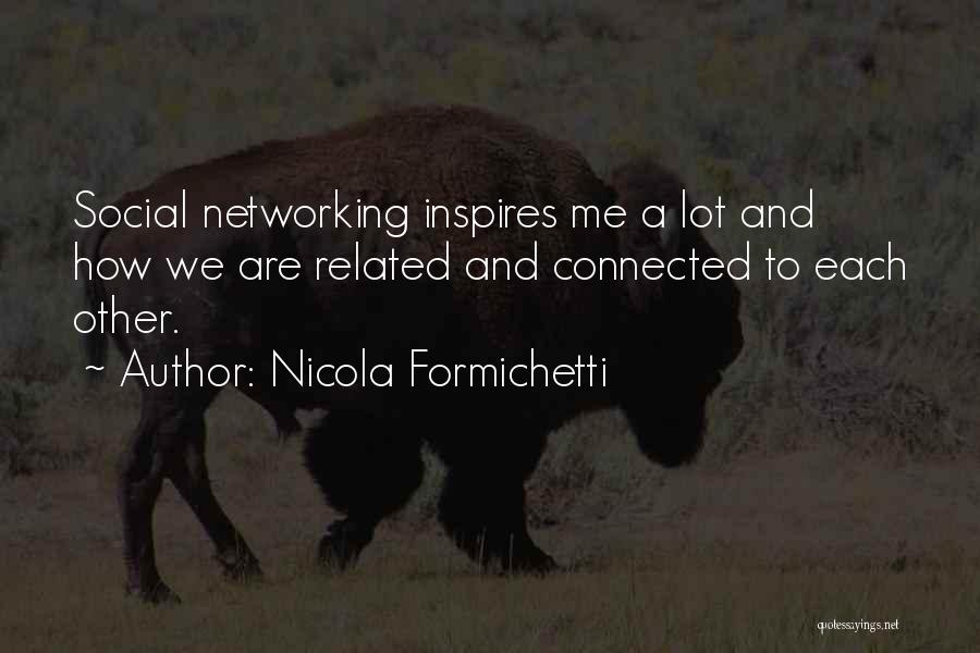 Nicola Formichetti Quotes: Social Networking Inspires Me A Lot And How We Are Related And Connected To Each Other.