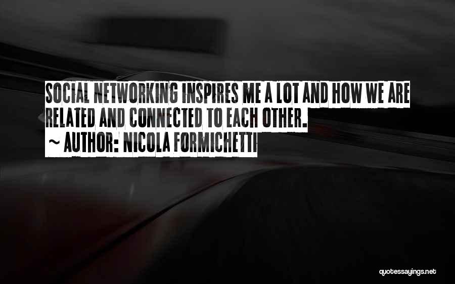 Nicola Formichetti Quotes: Social Networking Inspires Me A Lot And How We Are Related And Connected To Each Other.