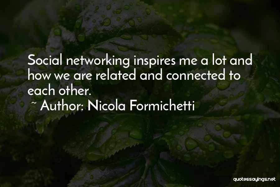 Nicola Formichetti Quotes: Social Networking Inspires Me A Lot And How We Are Related And Connected To Each Other.