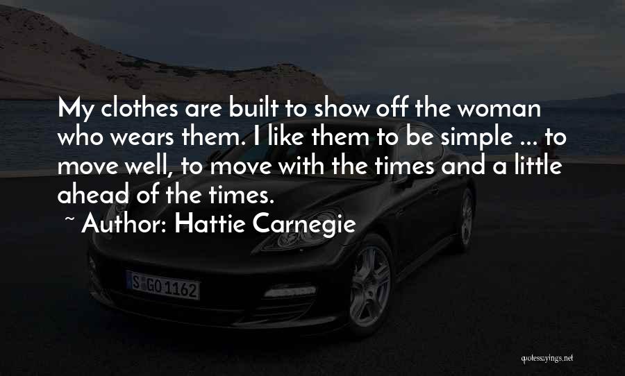 Hattie Carnegie Quotes: My Clothes Are Built To Show Off The Woman Who Wears Them. I Like Them To Be Simple ... To