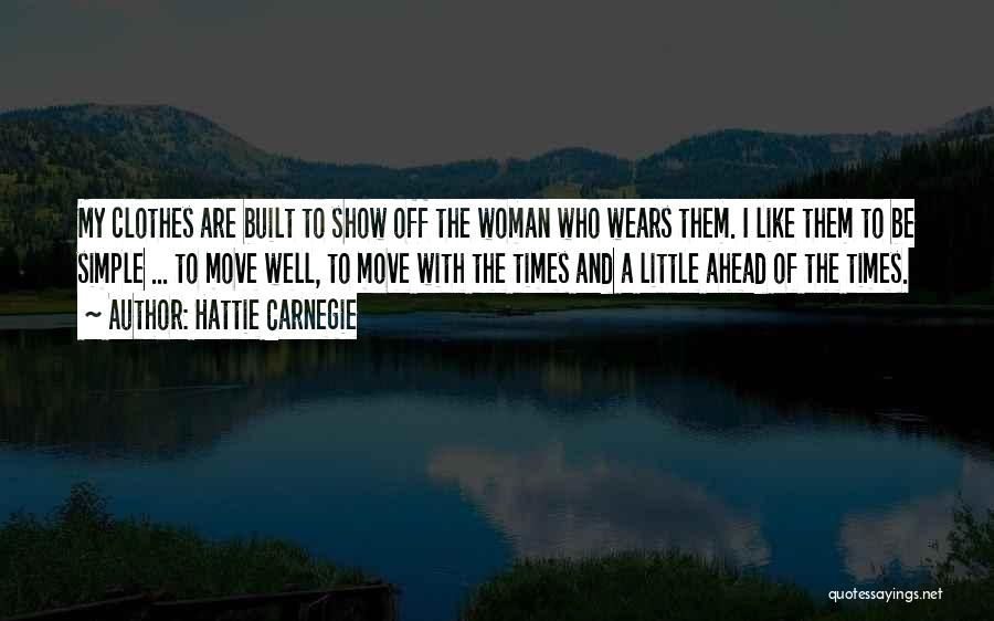 Hattie Carnegie Quotes: My Clothes Are Built To Show Off The Woman Who Wears Them. I Like Them To Be Simple ... To