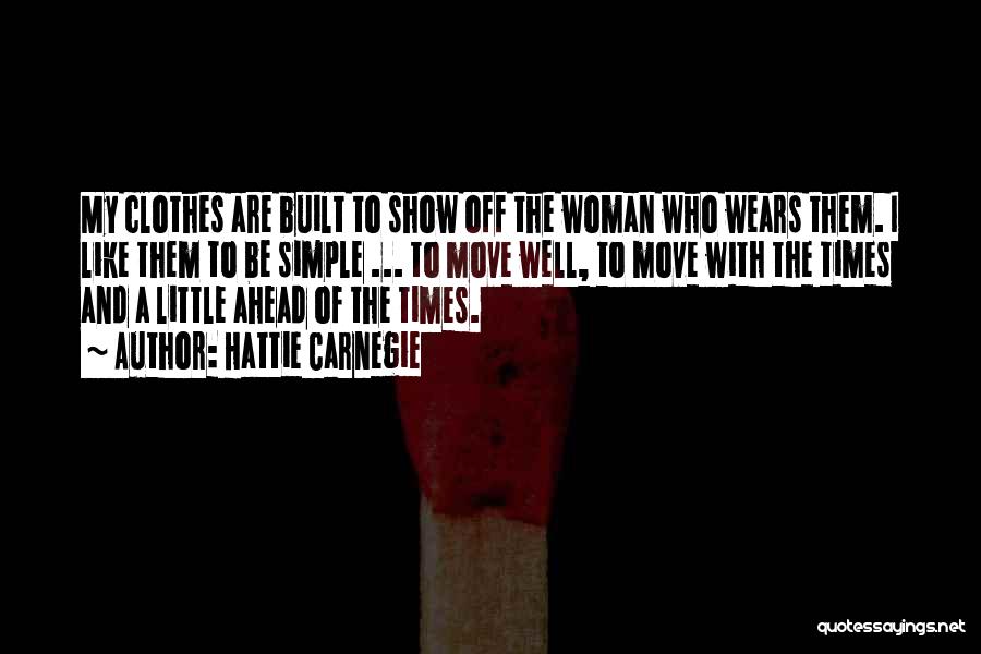 Hattie Carnegie Quotes: My Clothes Are Built To Show Off The Woman Who Wears Them. I Like Them To Be Simple ... To