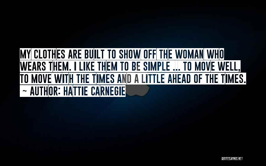 Hattie Carnegie Quotes: My Clothes Are Built To Show Off The Woman Who Wears Them. I Like Them To Be Simple ... To