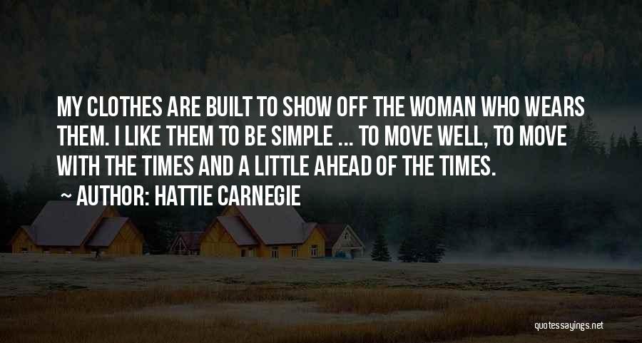 Hattie Carnegie Quotes: My Clothes Are Built To Show Off The Woman Who Wears Them. I Like Them To Be Simple ... To