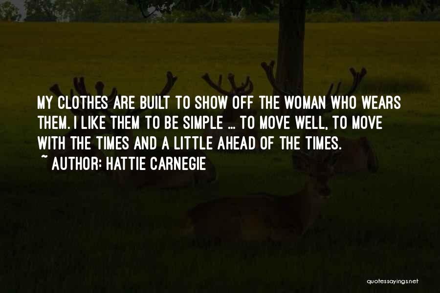 Hattie Carnegie Quotes: My Clothes Are Built To Show Off The Woman Who Wears Them. I Like Them To Be Simple ... To