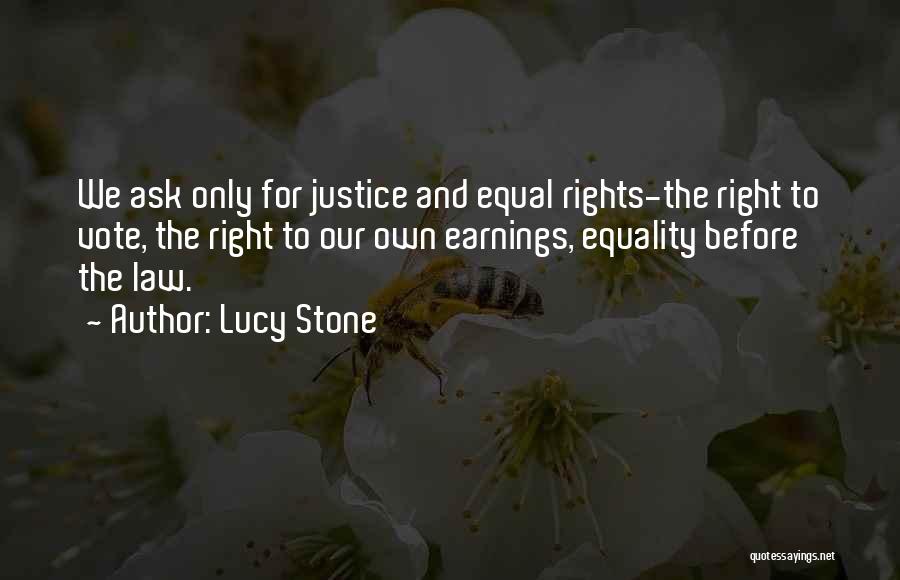 Lucy Stone Quotes: We Ask Only For Justice And Equal Rights-the Right To Vote, The Right To Our Own Earnings, Equality Before The