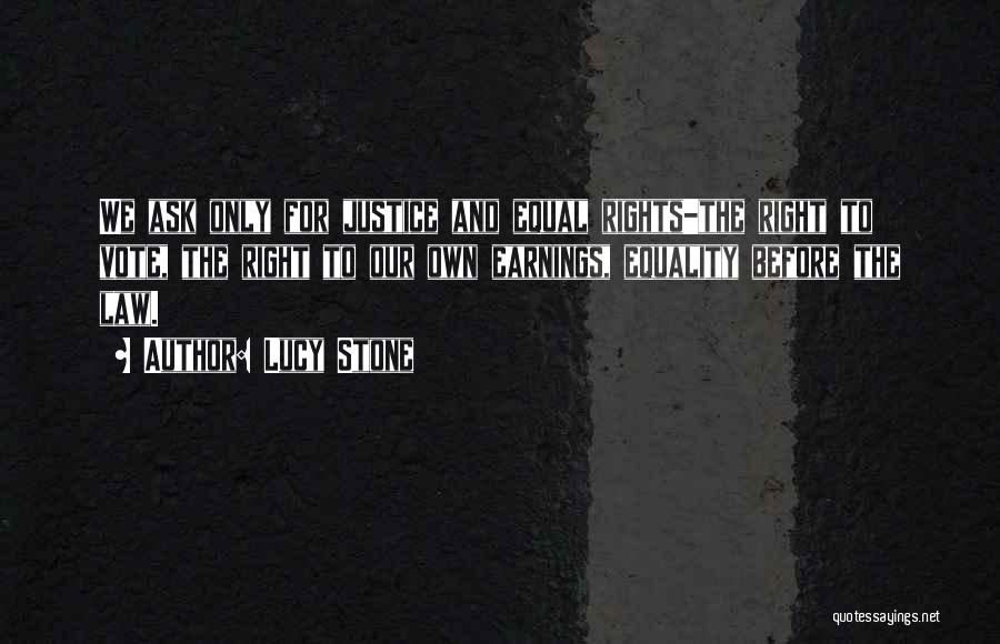 Lucy Stone Quotes: We Ask Only For Justice And Equal Rights-the Right To Vote, The Right To Our Own Earnings, Equality Before The