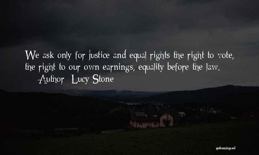 Lucy Stone Quotes: We Ask Only For Justice And Equal Rights-the Right To Vote, The Right To Our Own Earnings, Equality Before The