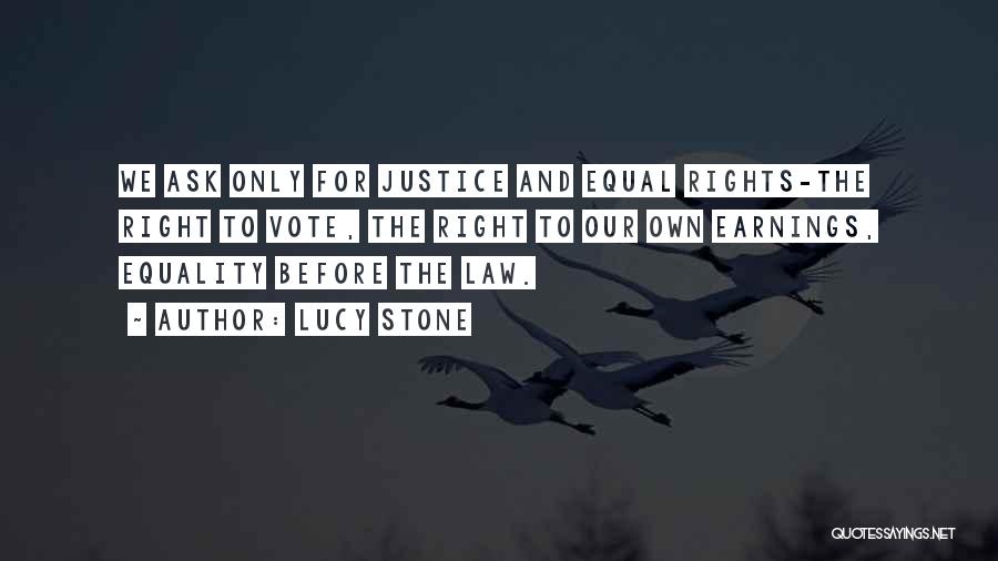 Lucy Stone Quotes: We Ask Only For Justice And Equal Rights-the Right To Vote, The Right To Our Own Earnings, Equality Before The