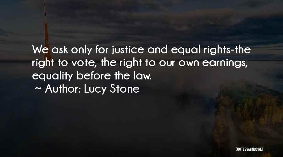 Lucy Stone Quotes: We Ask Only For Justice And Equal Rights-the Right To Vote, The Right To Our Own Earnings, Equality Before The