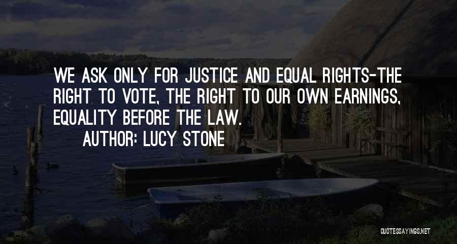 Lucy Stone Quotes: We Ask Only For Justice And Equal Rights-the Right To Vote, The Right To Our Own Earnings, Equality Before The