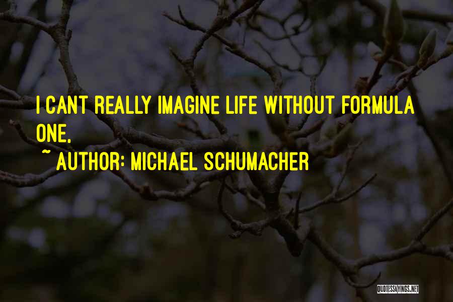 Michael Schumacher Quotes: I Cant Really Imagine Life Without Formula One,