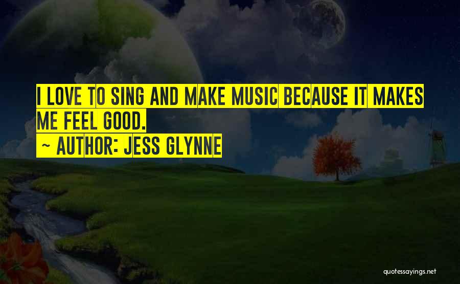 Jess Glynne Quotes: I Love To Sing And Make Music Because It Makes Me Feel Good.