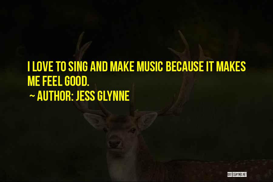 Jess Glynne Quotes: I Love To Sing And Make Music Because It Makes Me Feel Good.
