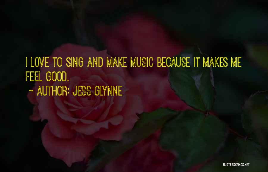 Jess Glynne Quotes: I Love To Sing And Make Music Because It Makes Me Feel Good.