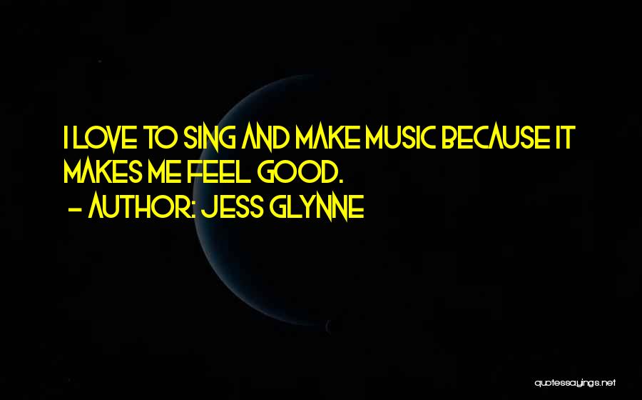 Jess Glynne Quotes: I Love To Sing And Make Music Because It Makes Me Feel Good.