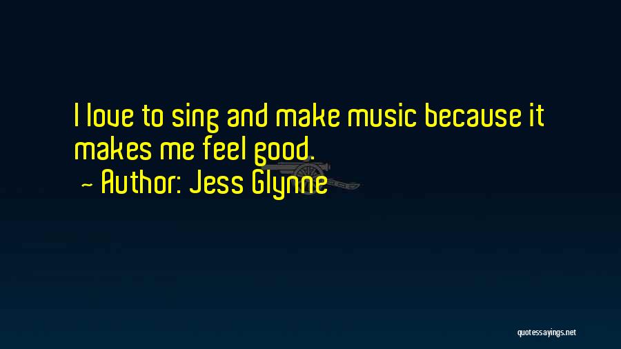 Jess Glynne Quotes: I Love To Sing And Make Music Because It Makes Me Feel Good.