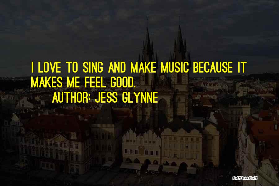 Jess Glynne Quotes: I Love To Sing And Make Music Because It Makes Me Feel Good.