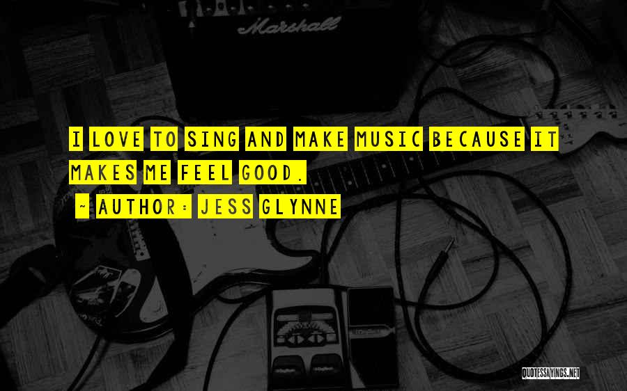 Jess Glynne Quotes: I Love To Sing And Make Music Because It Makes Me Feel Good.