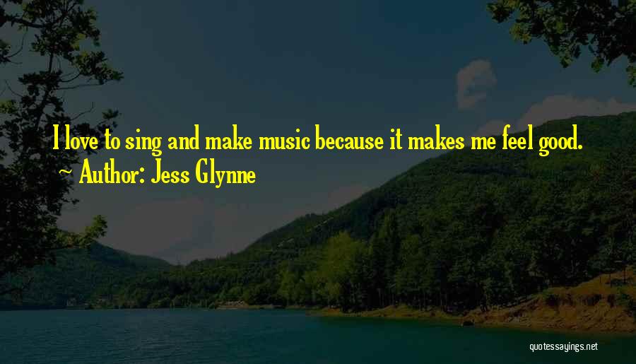 Jess Glynne Quotes: I Love To Sing And Make Music Because It Makes Me Feel Good.