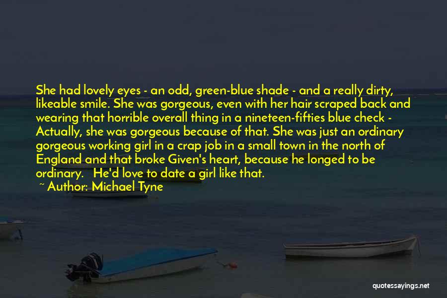 Michael Tyne Quotes: She Had Lovely Eyes - An Odd, Green-blue Shade - And A Really Dirty, Likeable Smile. She Was Gorgeous, Even