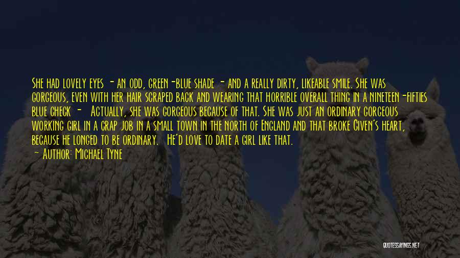 Michael Tyne Quotes: She Had Lovely Eyes - An Odd, Green-blue Shade - And A Really Dirty, Likeable Smile. She Was Gorgeous, Even