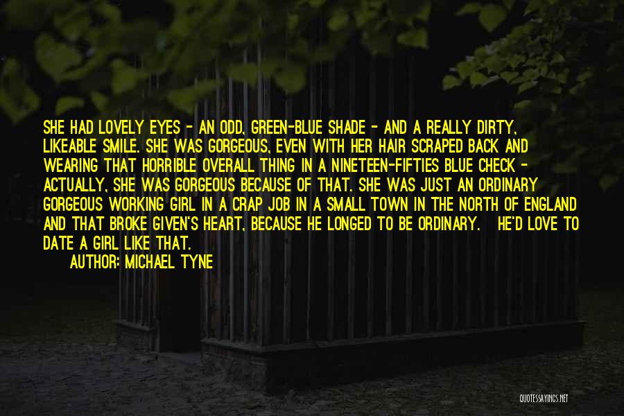 Michael Tyne Quotes: She Had Lovely Eyes - An Odd, Green-blue Shade - And A Really Dirty, Likeable Smile. She Was Gorgeous, Even