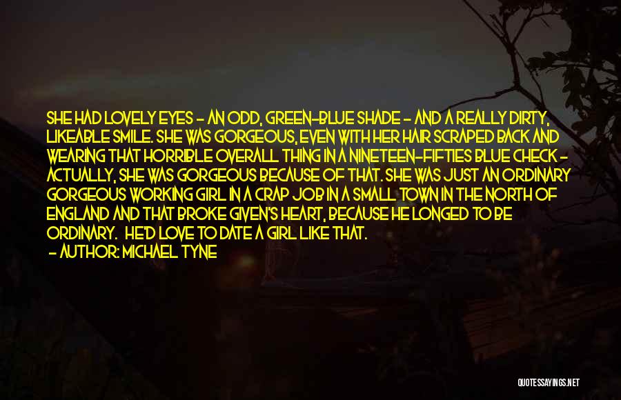 Michael Tyne Quotes: She Had Lovely Eyes - An Odd, Green-blue Shade - And A Really Dirty, Likeable Smile. She Was Gorgeous, Even