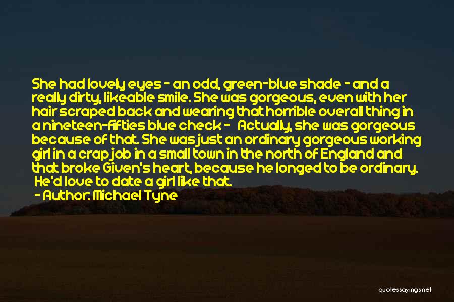 Michael Tyne Quotes: She Had Lovely Eyes - An Odd, Green-blue Shade - And A Really Dirty, Likeable Smile. She Was Gorgeous, Even