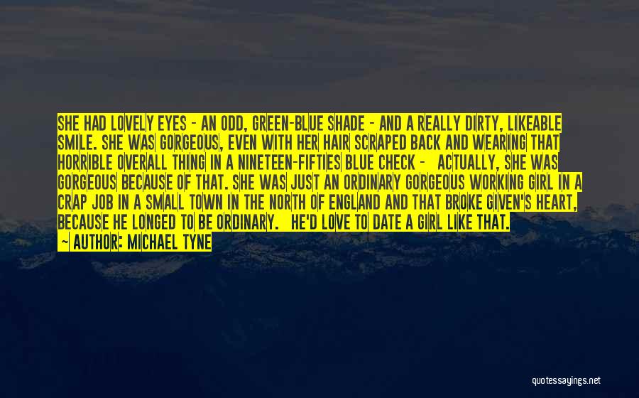 Michael Tyne Quotes: She Had Lovely Eyes - An Odd, Green-blue Shade - And A Really Dirty, Likeable Smile. She Was Gorgeous, Even