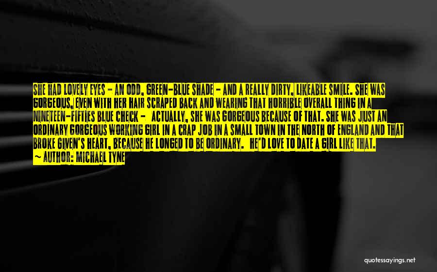 Michael Tyne Quotes: She Had Lovely Eyes - An Odd, Green-blue Shade - And A Really Dirty, Likeable Smile. She Was Gorgeous, Even