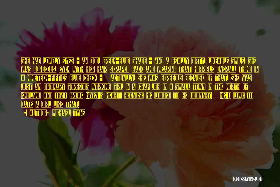 Michael Tyne Quotes: She Had Lovely Eyes - An Odd, Green-blue Shade - And A Really Dirty, Likeable Smile. She Was Gorgeous, Even