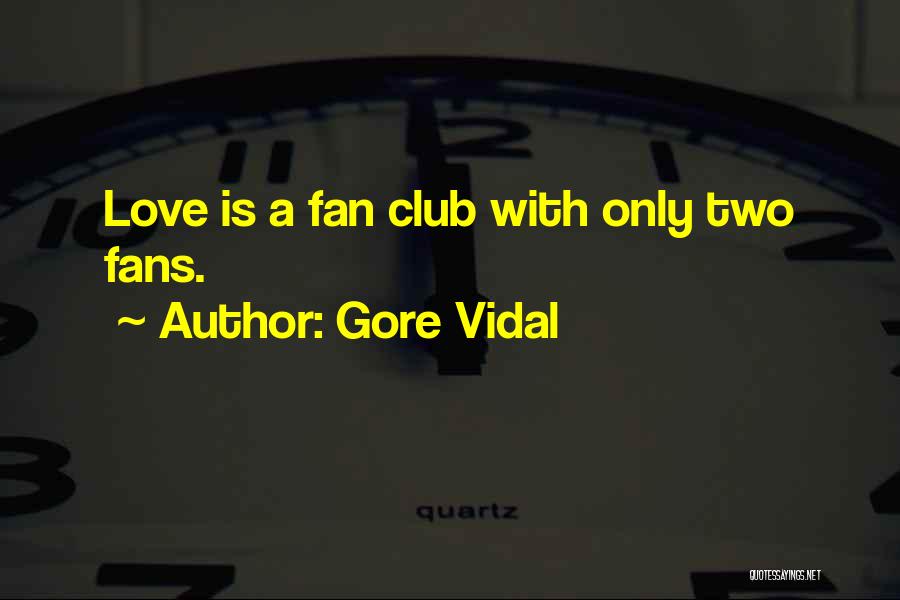 Gore Vidal Quotes: Love Is A Fan Club With Only Two Fans.