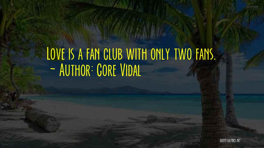 Gore Vidal Quotes: Love Is A Fan Club With Only Two Fans.