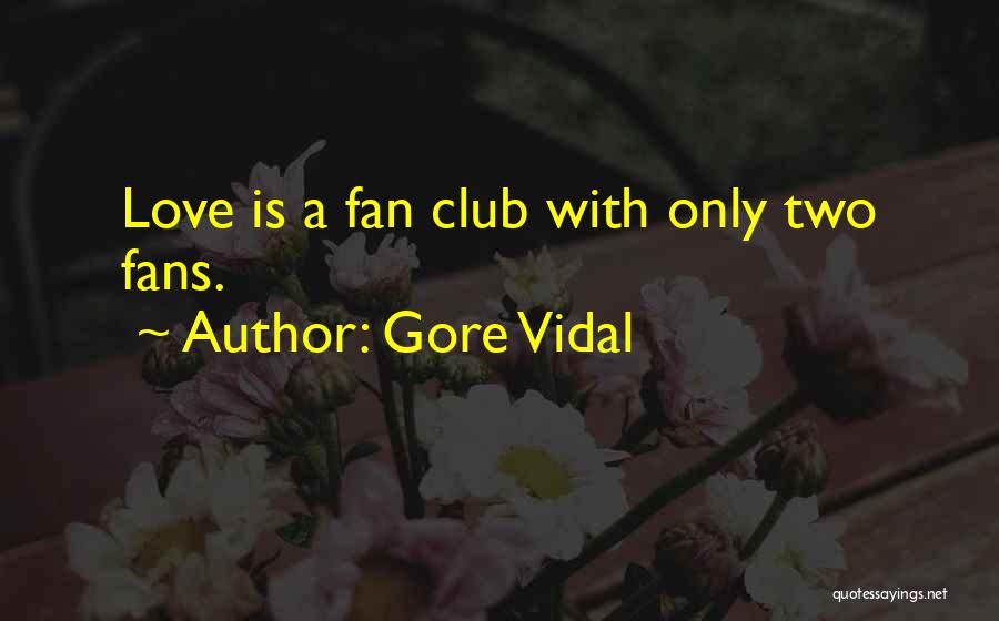 Gore Vidal Quotes: Love Is A Fan Club With Only Two Fans.