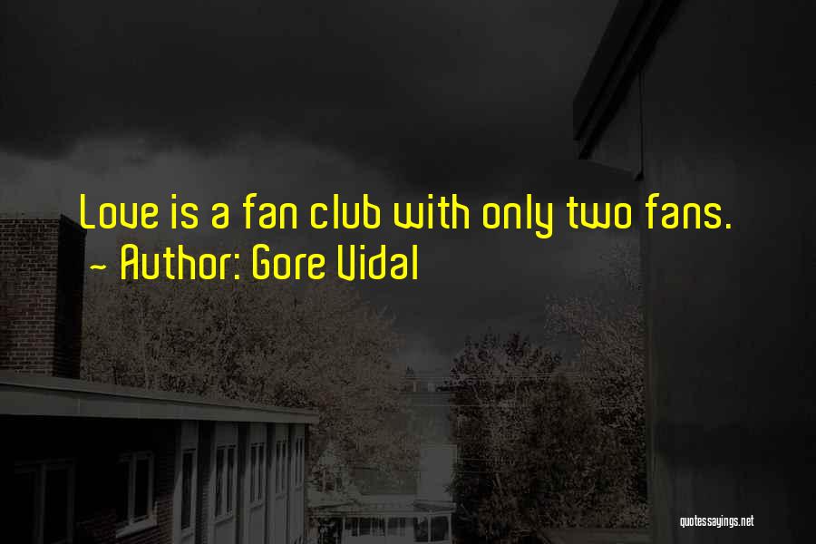 Gore Vidal Quotes: Love Is A Fan Club With Only Two Fans.