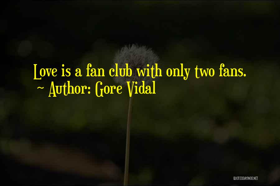 Gore Vidal Quotes: Love Is A Fan Club With Only Two Fans.