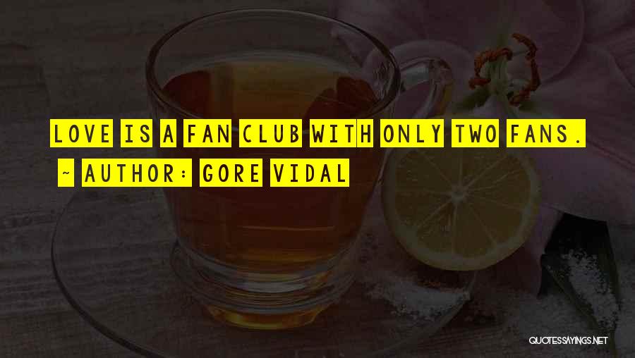 Gore Vidal Quotes: Love Is A Fan Club With Only Two Fans.