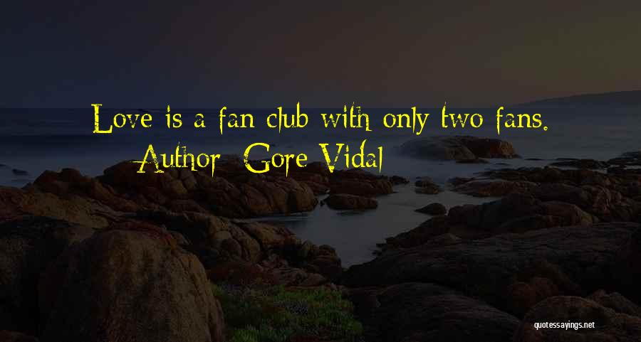 Gore Vidal Quotes: Love Is A Fan Club With Only Two Fans.
