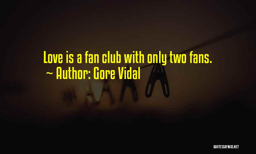 Gore Vidal Quotes: Love Is A Fan Club With Only Two Fans.