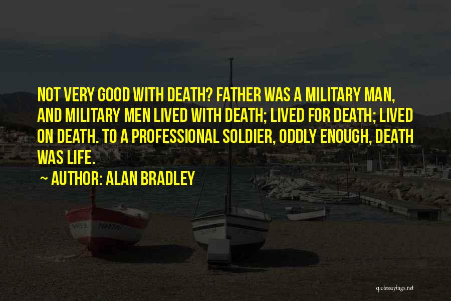 Alan Bradley Quotes: Not Very Good With Death? Father Was A Military Man, And Military Men Lived With Death; Lived For Death; Lived