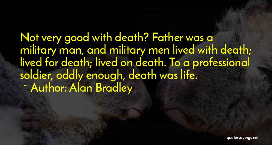 Alan Bradley Quotes: Not Very Good With Death? Father Was A Military Man, And Military Men Lived With Death; Lived For Death; Lived