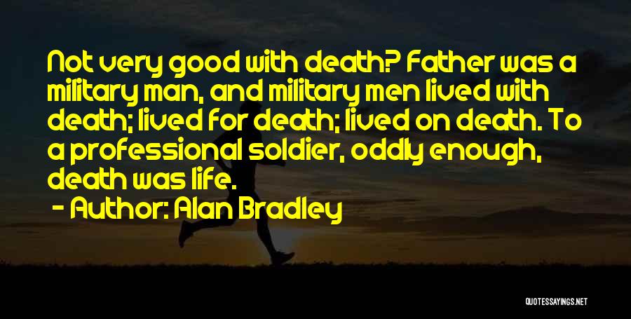 Alan Bradley Quotes: Not Very Good With Death? Father Was A Military Man, And Military Men Lived With Death; Lived For Death; Lived