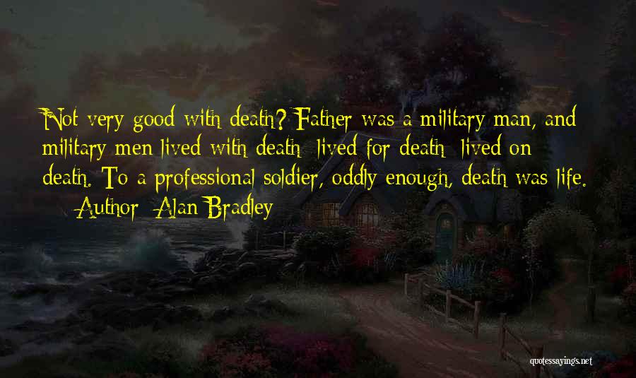 Alan Bradley Quotes: Not Very Good With Death? Father Was A Military Man, And Military Men Lived With Death; Lived For Death; Lived