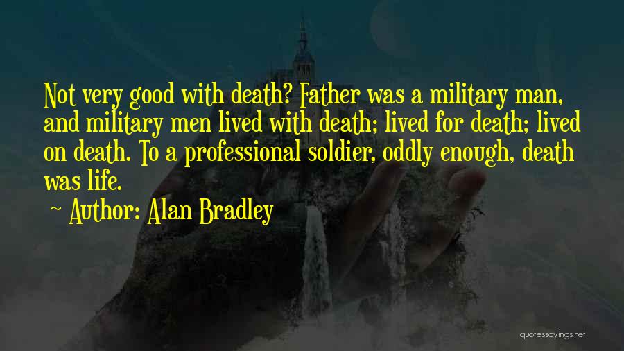 Alan Bradley Quotes: Not Very Good With Death? Father Was A Military Man, And Military Men Lived With Death; Lived For Death; Lived